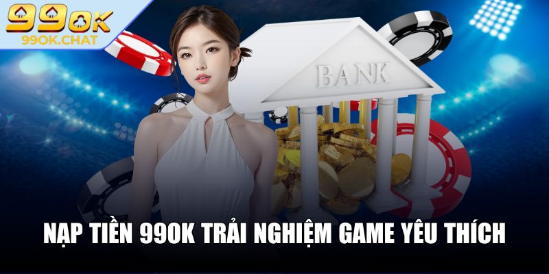99OK Chat ❤️ Nhà Cái 99 OK - Link Đăng Nhập 99OK Uy Tín 2025 36 Nạp tiền 99OK trải nghiệm game yêu thích