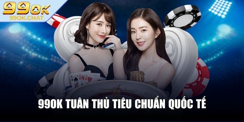 99OK Chat ❤️ Nhà Cái 99 OK - Link Đăng Nhập 99OK Uy Tín 2025 31 99OK tuân thủ tiêu chuẩn quốc tế