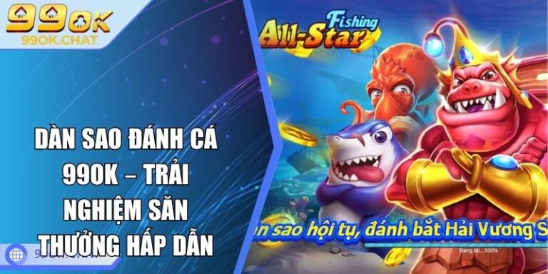 Dàn sao đánh cá 99OK