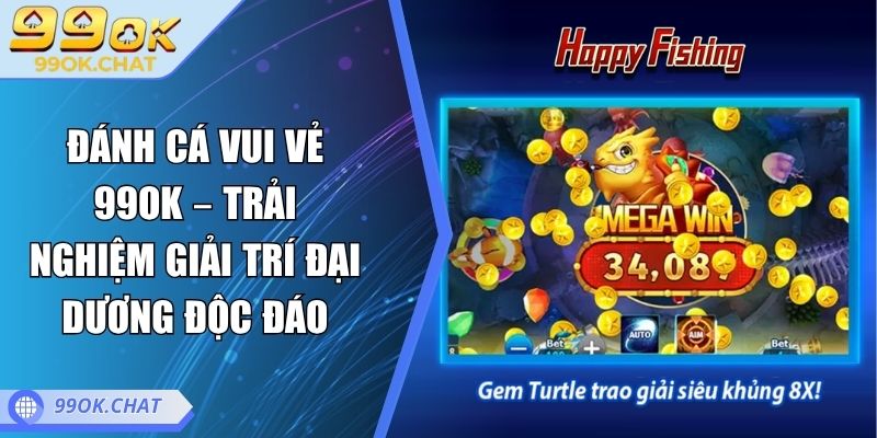 Đánh Cá Vui Vẻ 99OK – Trải Nghiệm Giải Trí Đại Dương Độc Đáo 3 Đánh cá vui vẻ 99OK