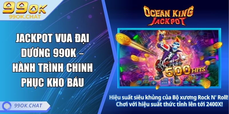 Jackpot Vua Đại Dương 99OK – Hành Trình Chinh Phục Kho Báu 2 Jackpot Vua Đại Dương 99OK