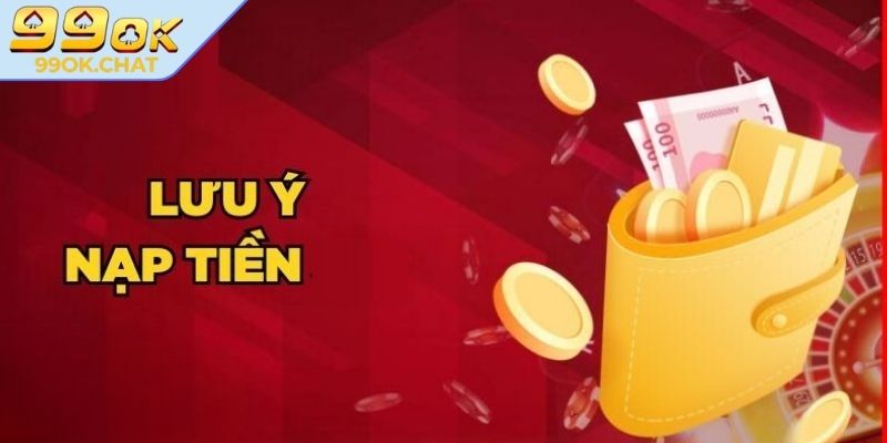 Nạp Rút Tiền 99ok 3 Lưu ý cần biết khi thực hiện nạp rút tiền 99OK