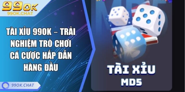 Tài Xỉu 99OK – Trải Nghiệm Trò Chơi Cá Cược Hấp Dẫn Hàng Đầu 1 tài xỉu 99OK