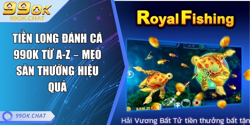 Tiền Long Đánh Cá 99OK Từ A-Z – Mẹo Săn Thưởng Hiệu Quả 1 Tiền Long Đánh Cá 99OK