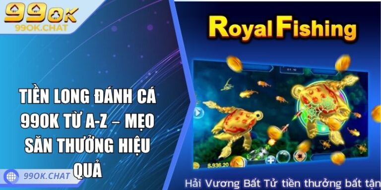 Tiền Long Đánh Cá 99OK Từ A-Z – Mẹo Săn Thưởng Hiệu Quả 1 Tiền Long Đánh Cá 99OK